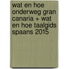 Wat en Hoe Onderweg Gran Canaria + Wat en Hoe Taalgids Spaans 2015 door wat