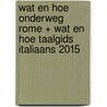 Wat en Hoe Onderweg Rome + Wat en Hoe Taalgids Italiaans 2015 by wat