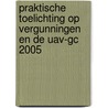 Praktische toelichting op vergunningen en de UAV-GC 2005 by A.Z.R. Koning