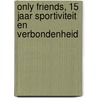 Only Friends, 15 jaar sportiviteit en verbondenheid by Yoeri van den Busken