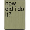 How did i do it? door Willem-Jan Verdonk