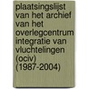 Plaatsingslijst van het archief van het overlegcentrum integratie van Vluchtelingen (OCIV) (1987-2004) door Piet Creve