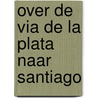 Over de Via de la Plata naar Santiago by Ed Van Der Aa