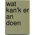 Wat kan'k er an doen