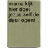 Mama kijk! Hier doet Jezus zelf de deur open!