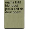 Mama kijk! Hier doet Jezus zelf de deur open! door Hein Pasing