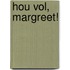 Hou vol, Margreet!