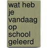 Wat heb je vandaag op school geleerd door Tino Delabie