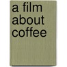 A Film About Coffee door Brandon Loper