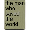 The man who saved the world by Peter Anthony