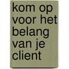 Kom op voor het belang van je client door Onbekend