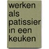 Werken als patissier in een keuken