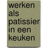 Werken als patissier in een keuken by Wout Verveer