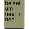 Belaef UM heel in Neel door Onbekend