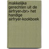 Makkelijke gerechten uit de Airfryer<br> Het handige Airfryer-kookboek by van Weert Saskia