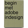 Begin met Adobe Indesign door Onbekend