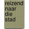 Reizend naar die stad door C.A. van der Sluijs