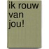 Ik rouw van jou!