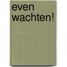 Even wachten! by Lin de Laat
