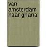 Van Amsterdam naar Ghana by Jannette Toonen