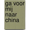 Ga voor mij naar China by J. Kranendonk-Gijssen