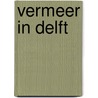 Vermeer in Delft door Michel P. van Maarseveen