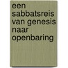 Een sabbatsreis van Genesis naar Openbaring by Ingrid A. Wijngaarde