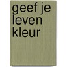 Geef je leven kleur by Suzanne Groen