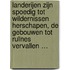 landerijen zijn spoedig tot wildernissen herschapen, de gebouwen tot ruïnes vervallen …