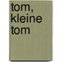 Tom, kleine Tom