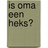 Is oma een heks? door Marjanne Hendriksen