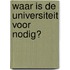 Waar is de universiteit voor nodig?