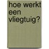 Hoe werkt een vliegtuig?