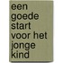 Een goede start voor het jonge kind