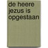 De Heere Jezus is opgestaan