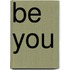 Be you