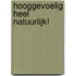 Hooggevoelig heel natuurlijk!