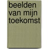 Beelden van mijn toekomst by Tom Luken