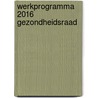 Werkprogramma 2016 Gezondheidsraad by E.J. Schoten