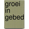 Groei in gebed by Mike Bickle