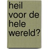 Heil voor de hele wereld? by J.Ph. Buddingh