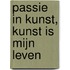 Passie in kunst, kunst is mijn leven