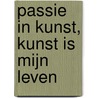 Passie in kunst, kunst is mijn leven door Dea Koffrie