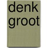 Denk Groot door Hans Hermans