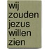 Wij zouden jezus willen zien