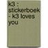 K3 : stickerboek - K3 loves you