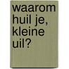 Waarom huil je, kleine uil? by Paul Friester