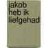 Jakob heb ik liefgehad