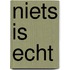 Niets is echt