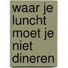 Waar je luncht moet je niet dineren by Jacqueline Woortman